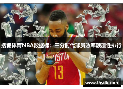 搜狐体育NBA数据榜：三分时代球员效率颠覆性排行