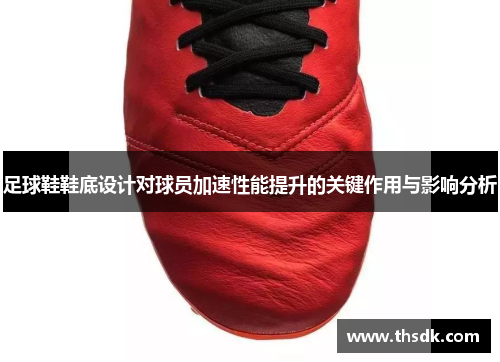足球鞋鞋底设计对球员加速性能提升的关键作用与影响分析
